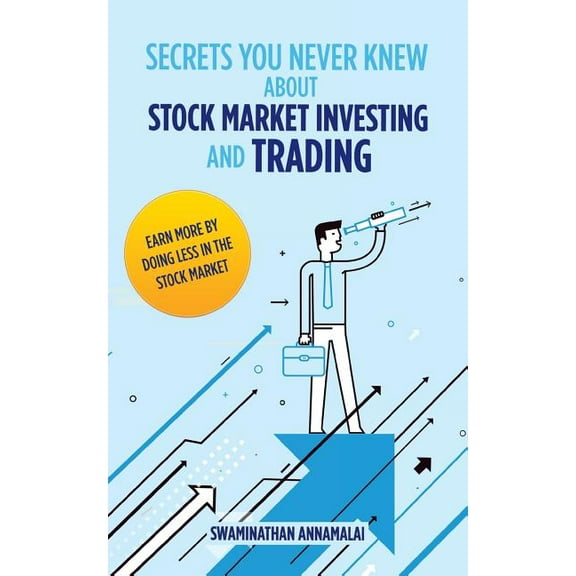 Secrets You Never Knew About Stock Market Investing and Trading: Earn More by Doing Less in the Stock Market. (Paperback)