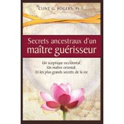 Secrets ancestraux d'un ma tre gu risseur Un sceptique occidental, un ma tre oriental et les plus grands secrets d, Paperback
