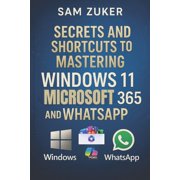 Secrets and Shortcuts to Mastering Windows 11, Microsoft 365 & WhatsApp, Paperback