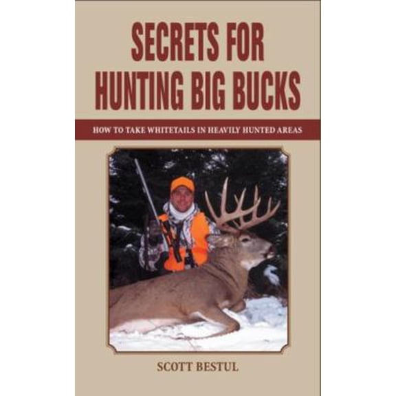 Pre-Owned Secrets for Hunting Big Bucks: How to Take Whitetails in Heavily Hunted Areas (Hardcover) 159228101X 9781592281015