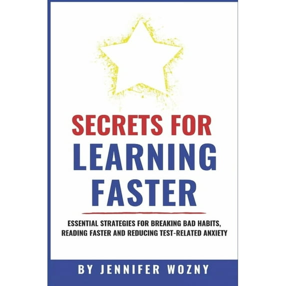 Secrets for Learning Faster : Essential Strategies for Breaking Bad Habits, Reading Faster & Reducing Test-Related Anxiety (Paperback)