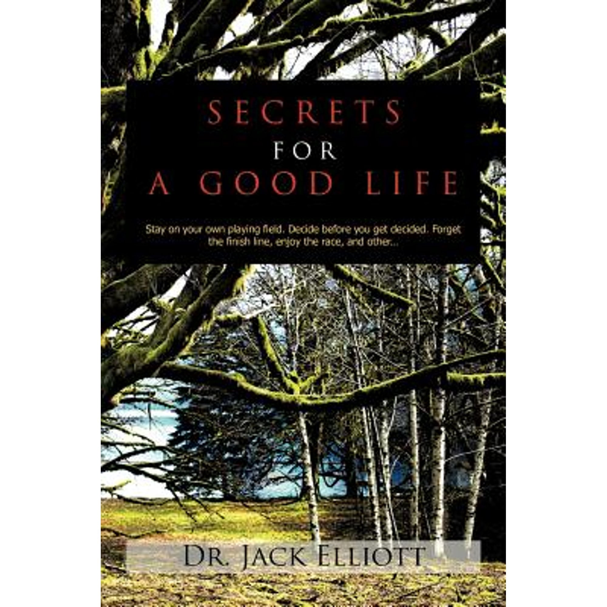 Pre-Owned Secrets for a Good Life: Stay on your own playing field. Decide before you get decided. Forget the finish line, enjoy the race, and other... (Paperback) 1456796518 9781456796518