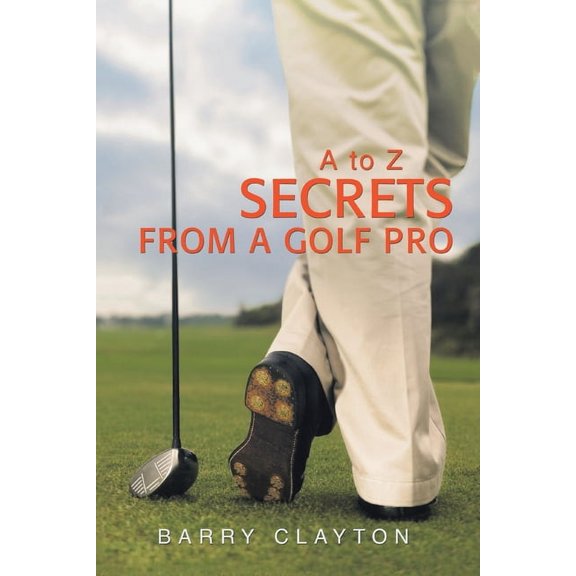 Secrets from a Golf Pro: A to Z, (Paperback)