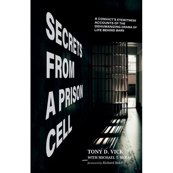 Secrets from a Prison Cell: A Convict's Eyewitness Accounts of the Dehumanizing Drama of Life Behind Bars, (Paperback)