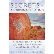 Secrets of Aboriginal Healing : A Physicist's Journey with a Remote Australian Tribe (Edition 2) (Paperback)
