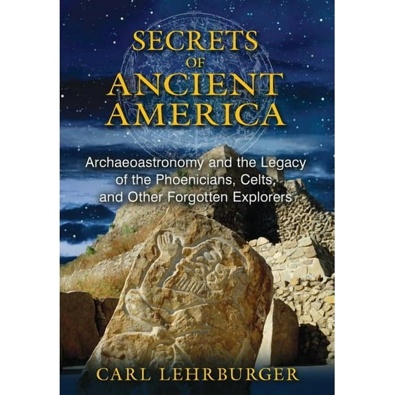 Secrets of Ancient America : Archaeoastronomy and the Legacy of the Phoenicians, Celts, and Other Forgotten Explorers (Paperback)