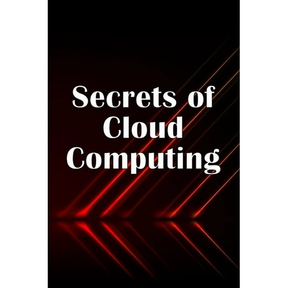 Secrets of Cloud Computing: Methods of learning cloud computing that are better explained, (Paperback)