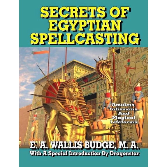 Secrets of Egyptian Spellcasting: Amulets, Talismans, and Magical Lifeforms, (Paperback)