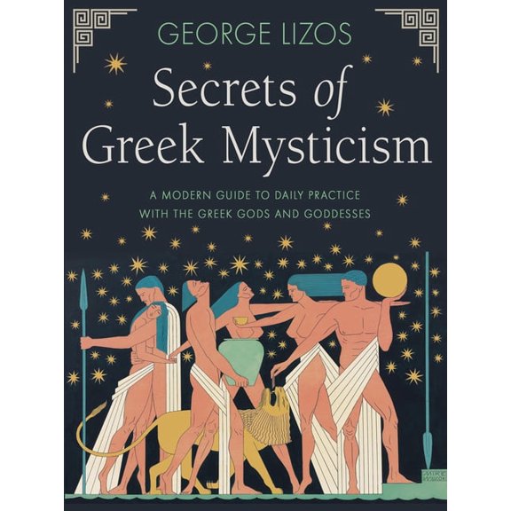 Secrets of Greek Mysticism: A Modern Guide to Daily Practice with the Greek Gods and Goddesses, (Paperback)