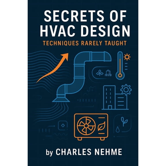 Secrets of HVAC Design: Techniques Rarely Taught: Mastering the Advanced Techniques Every HVAC Professional Needs to Kno, (Paperback)