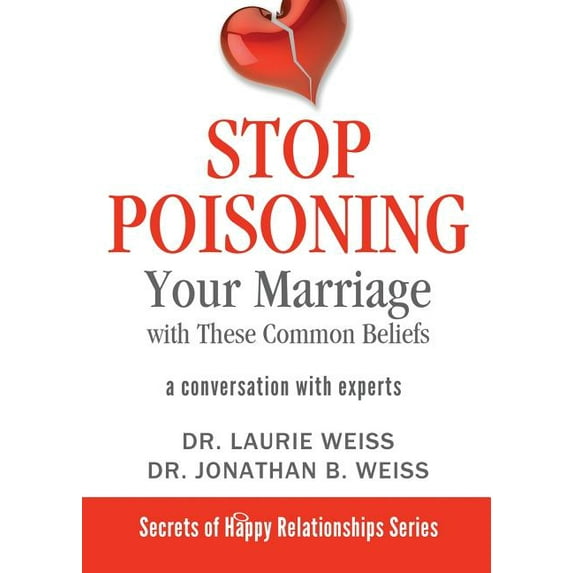 Secrets of Happy Relationships Stop Poisoning Your Marriage with These Common Beliefs: A Conversation with Experts, Book 3, (Paperback)