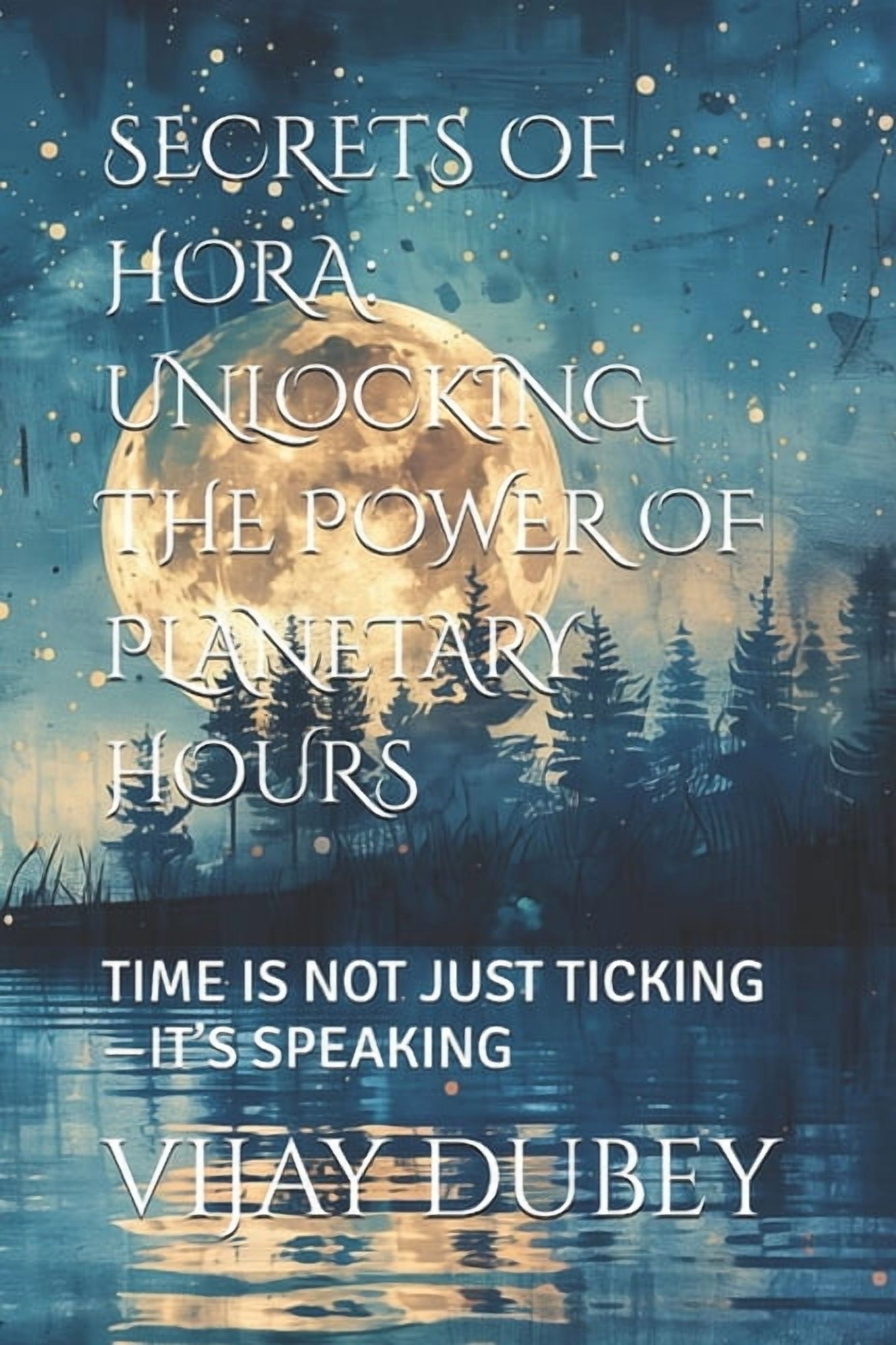 Secrets of Hora: Unlocking the Power of Planetary Hours: Time Is Not Just Ticking-It's Speaking, (Paperback)