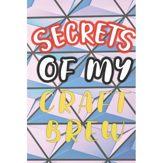 Secrets of My Craft Brew: 90 Pages of Home Brew Cookbook Recipe Space! (Paperback)