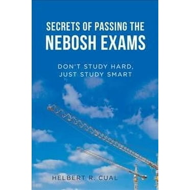 Secrets of Passing the Nebosh Exams: Don'T Study Hard, Just Study Smart (Paperback)