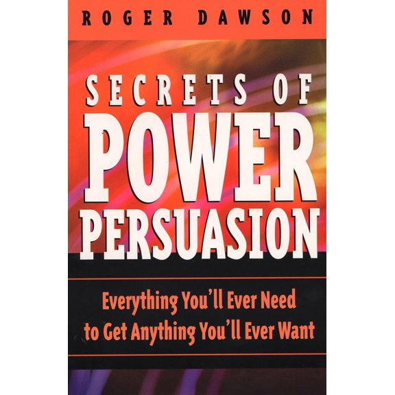 Pre-Owned Secrets of Power Persuasion: Everything You'll Ever Need to Get Anything You'll Ever Want (Paperback) 0735202869 9780735202863