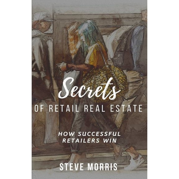Secrets of Retail Real Estate: How Successful Retailers Win (Paperback) by Steve Morris