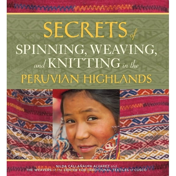 Secrets of Spinning, Weaving, and Knitting: In the Peruvian Highlands, (Paperback)