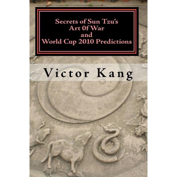 Secrets of Sun Tzu'S Art Of War and World Cup 2010 Predictions: More than 80% accuracy! Simple and Easy to use!, (Paperback)