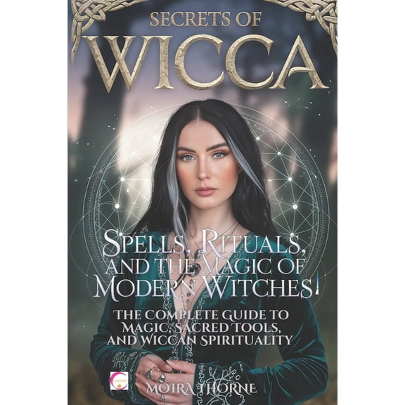 Secrets of Wicca: Spells, Rituals, and the Magic of Modern Witches: The Complete Guide to Magic, Sacred Tools, and Wicca, (Paperback)
