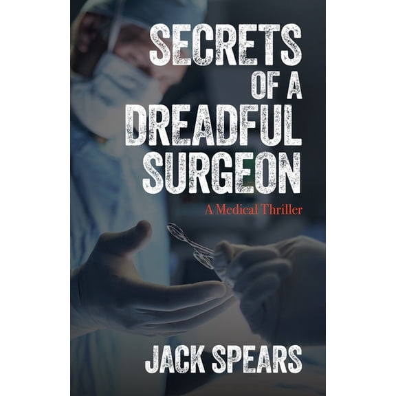 Secrets of a Dreadful Surgeon: A Medical Thriller, (Paperback)