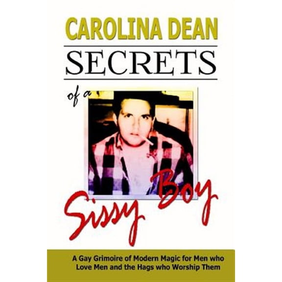 Secrets of a Sissy Boy: A Gay Grimoire of Modern Magic for Men Who Love Men and the Hags Who Worship Them (Paperback)