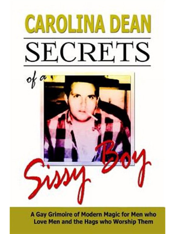 Secrets of a Sissy Boy: A Gay Grimoire of Modern Magic for Men Who Love Men and the Hags Who Worship Them (Paperback)