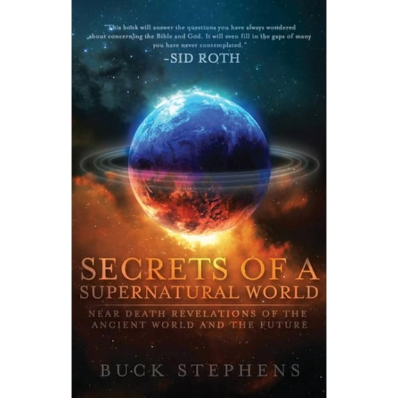 Secrets of a Supernatural World : Near-Death Revelations of the Ancient World and the Future