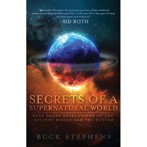 Secrets of a Supernatural World : Near-Death Revelations of the Ancient World and the Future