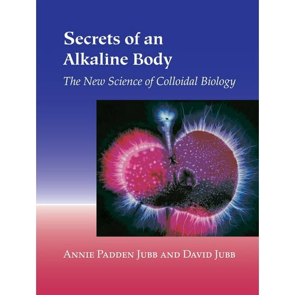 Secrets of an Alkaline Body : The New Science of Colloidal Biology (Paperback)