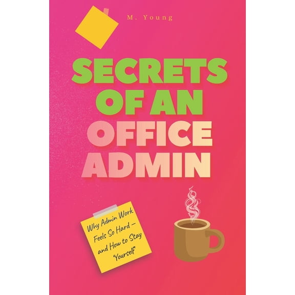 Secrets of an Office Admin: Why Admin Work Feels So Hard - and How to Stay Yourself, (Paperback)