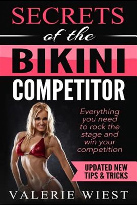 Secrets of the Bikini Competitor : Everything You Need to Rock the Stage and Win Your Competition