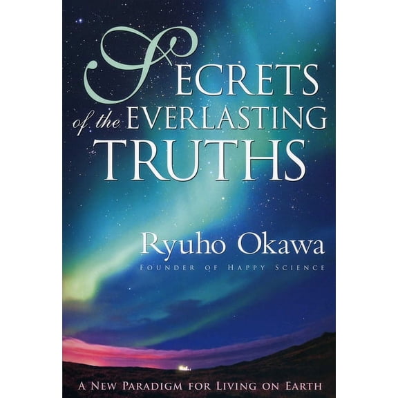 Secrets of the Everlasting Truths : A New Paradigm for Living on Earth (Paperback)