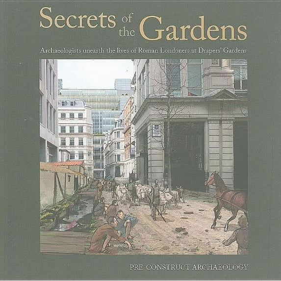 Secrets of the Gardens: Archaeologists Unearth the Lives of Roman Londoners at Drapers' Gardens (Other)