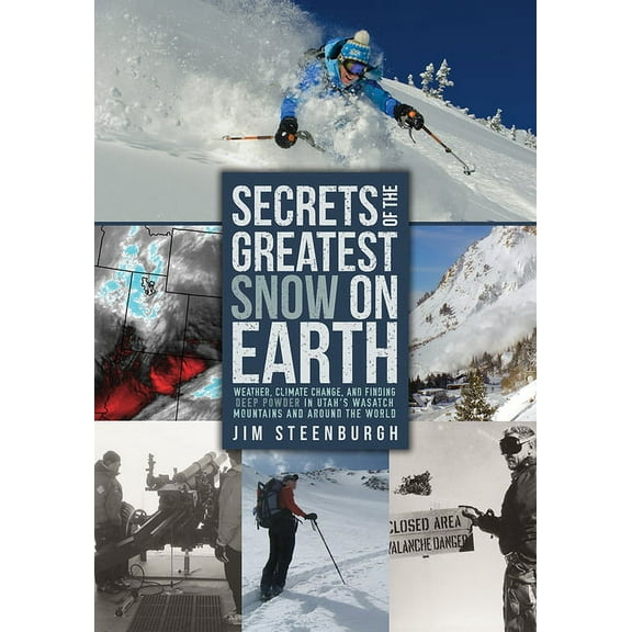 Secrets of the Greatest Snow on Earth : Weather, Climate Change, and Finding Deep Powder in Utah's Wasatch Mountains and around the World (Paperback)