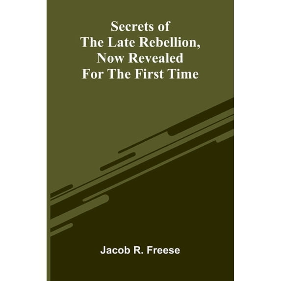 Secrets of the Late Rebellion, Now Revealed for the First Time ...
