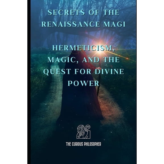 Secrets of the Renaissance Magi: Hermeticism, Magic, and the Quest for Divine Power, (Paperback)