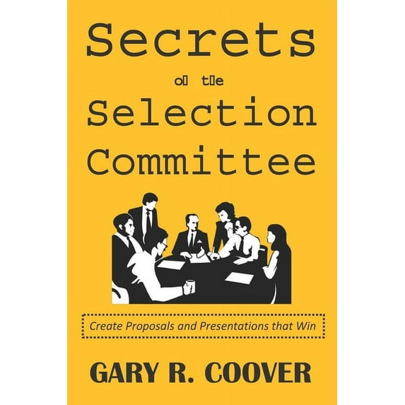 Secrets of the Selection Committee: Create Proposals and Presentations that Win (Paperback) by Gary R Coover