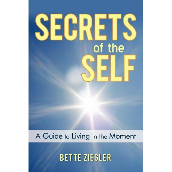 Secrets of the Self: A Guide to Living in the Moment, (Paperback)