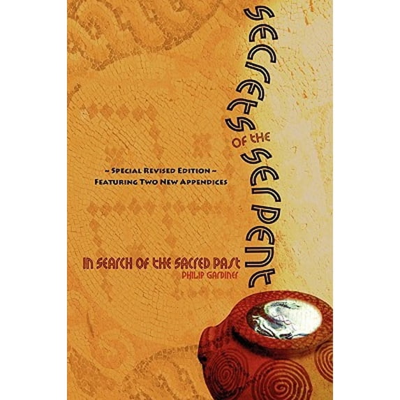 Secrets of the Serpent, in Search of the Sacred Past, Special Revised Edition Featuring Two New (Paperback) by Philip Gardiner
