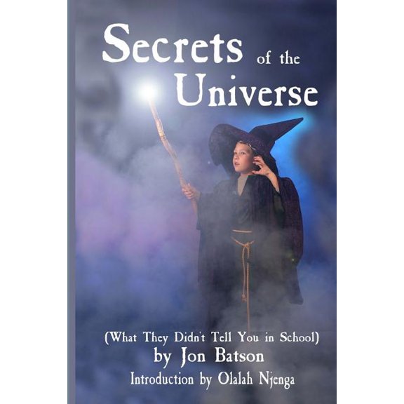 Secrets of the Universe : (What They Didn't Tell You in School)