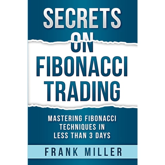 Secrets on Fibonacci Trading: Mastering Fibonacci Techniques In Less Than 3 Days, (Paperback)