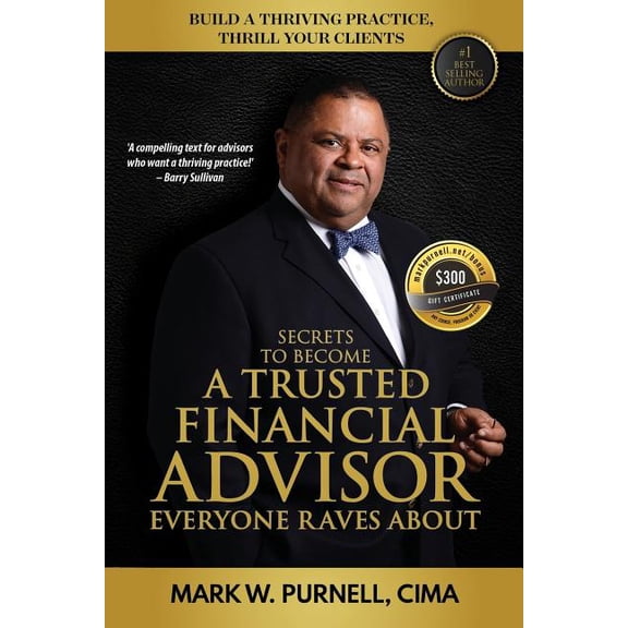 Secrets to Become a Trusted Financial Advisor Everyone Raves about: Building a Thriving Practice, Thrill Your Clients