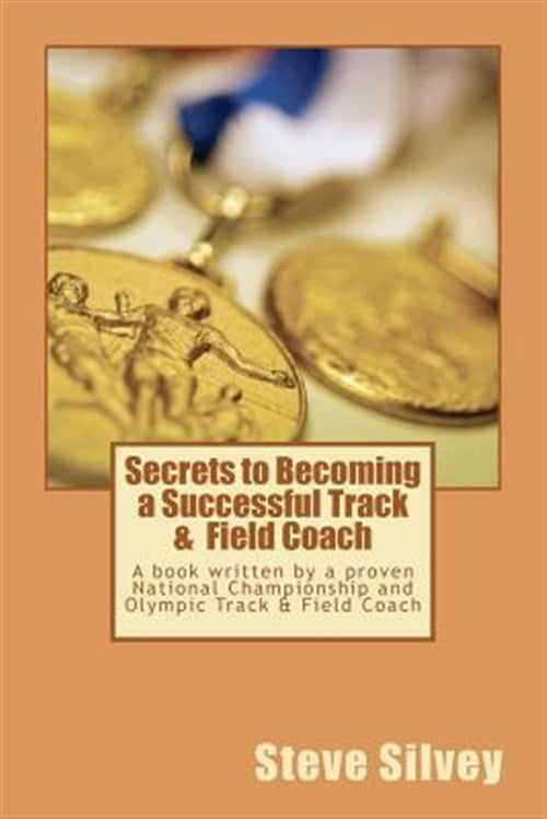 Secrets to Becoming a Successful Track & Field Coach: A book written by a proven National Championship and Olympic Track & Field Coach (Paperback)