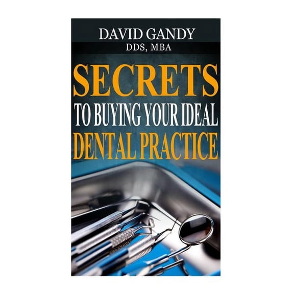 Secrets to Buying Your Ideal Dental Practice (Paperback)