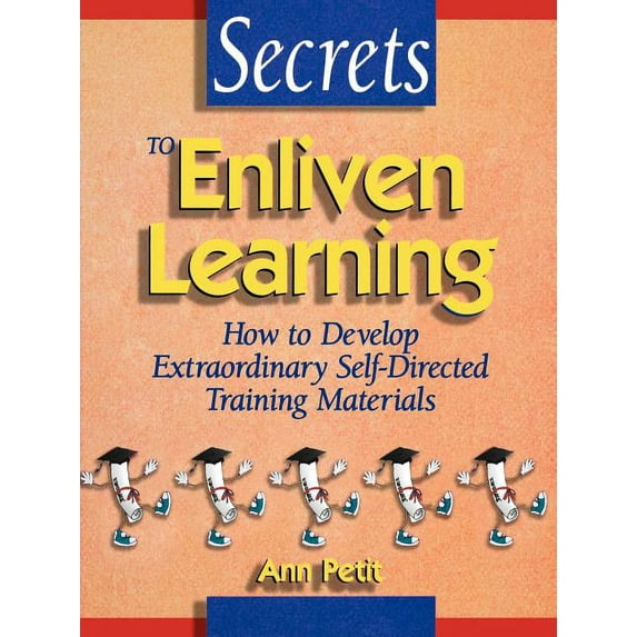 Secrets to Enliven Learning: How to Develop Extraordinary Self-Directed Training Materials, (Paperback)