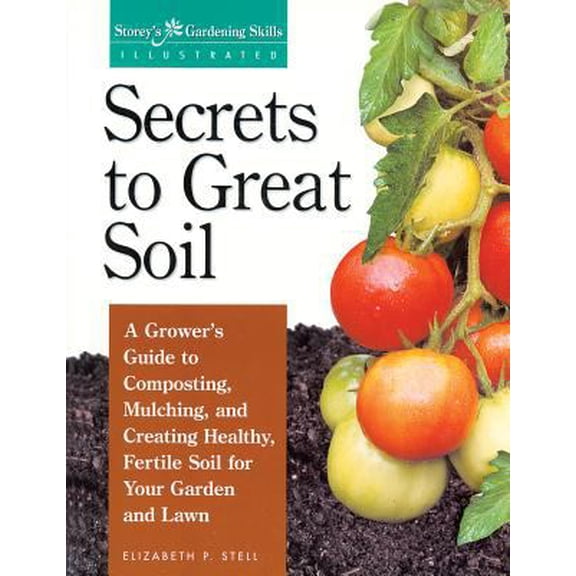 Pre-Owned Secrets to Great Soil: A Grower's Guide to Composting, Mulching, and Creating Healthy, Fertile Soil for Your Garden and Lawn (Paperback) 1580170080 9781580170086