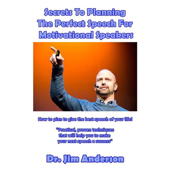 Secrets to Planning the Perfect Speech for Motivational Speakers : How to Plan to Give the Best Speech of Your Life!