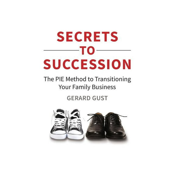 Secrets to Succession: The PIE Method to Transitioning Your Family Business, (Paperback)