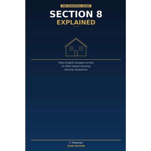 Section 8 Explained: Plain-English Answers to the 52 Most Asked Housing Voucher Questions, (Paperback)