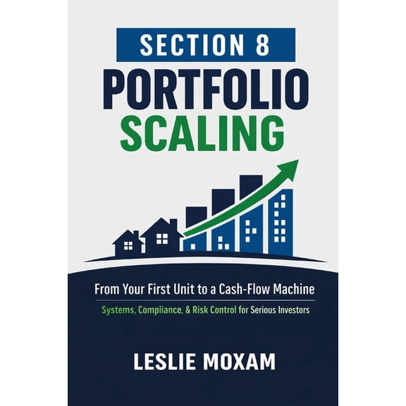 Section 8 Portfolio Scaling: From Your First Unit to a Cash-Flow Machine: Systems, Compliance, and Risk Control for Seri, (Paperback)